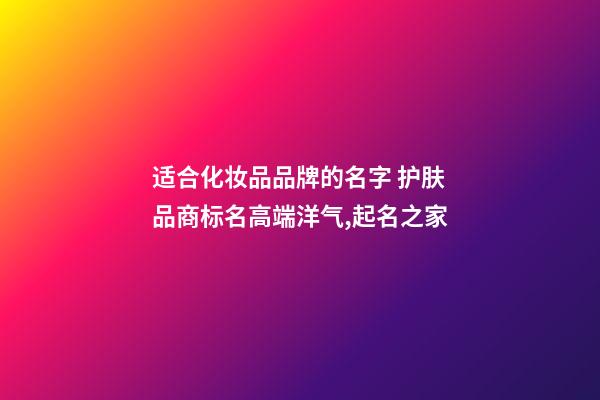 适合化妆品品牌的名字 护肤品商标名高端洋气,起名之家-第1张-商标起名-玄机派